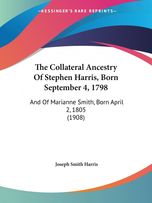 The Collateral Ancestry Of Stephen Harris, Born September 4, 1798