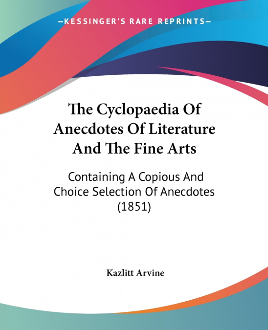 The Cyclopaedia Of Anecdotes Of Literature And The Fine Arts