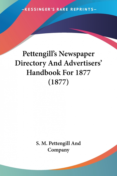 Pettengill’s Newspaper Directory And Advertisers’ Handbook For 1877 (1877)