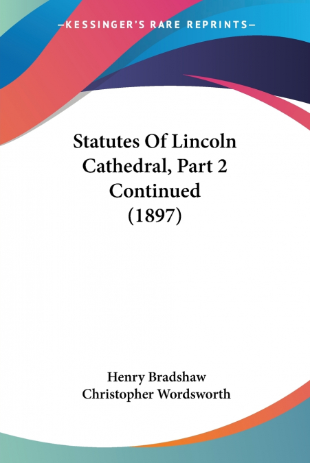 Statutes Of Lincoln Cathedral, Part 2 Continued (1897)