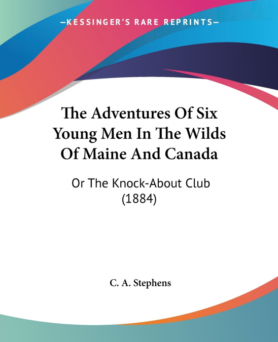 The Adventures Of Six Young Men In The Wilds Of Maine And Canada