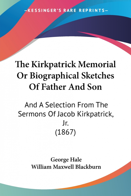 The Kirkpatrick Memorial Or Biographical Sketches Of Father And Son