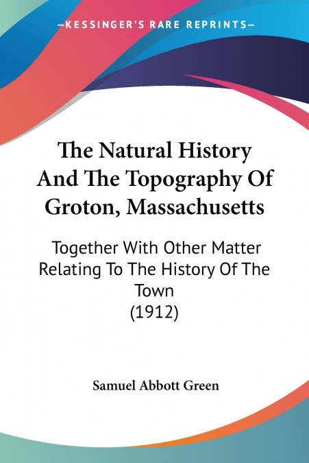 The Natural History And The Topography Of Groton, Massachusetts