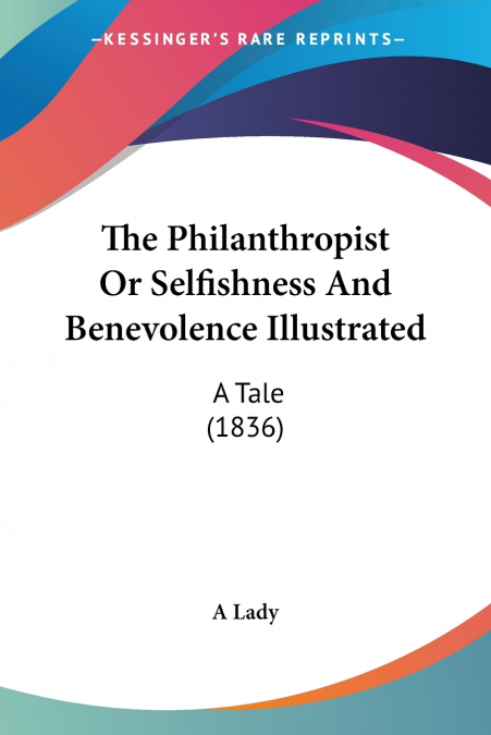 The Philanthropist Or Selfishness And Benevolence Illustrated