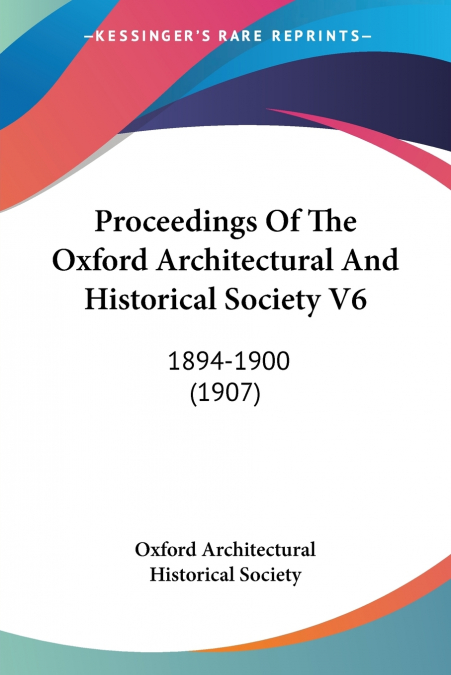 Proceedings Of The Oxford Architectural And Historical Society V6