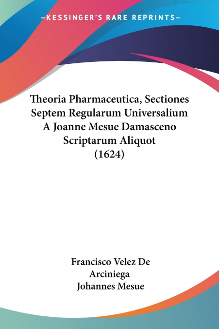 Theoria Pharmaceutica, Sectiones Septem Regularum Universalium A Joanne Mesue Damasceno Scriptarum Aliquot (1624)