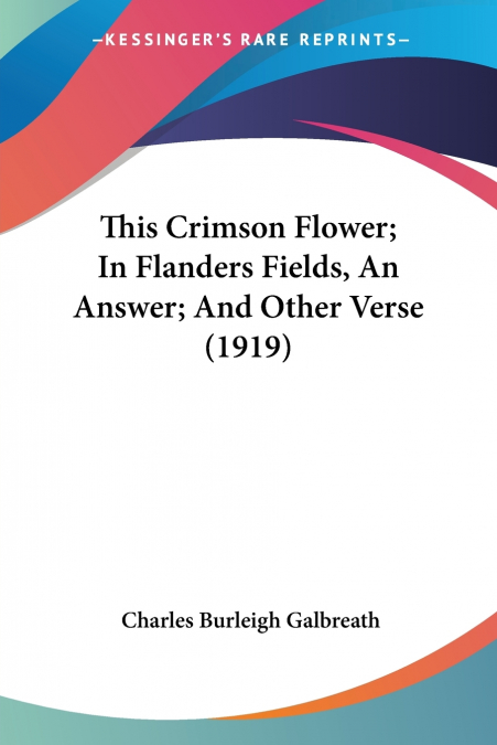 This Crimson Flower; In Flanders Fields, An Answer; And Other Verse (1919)
