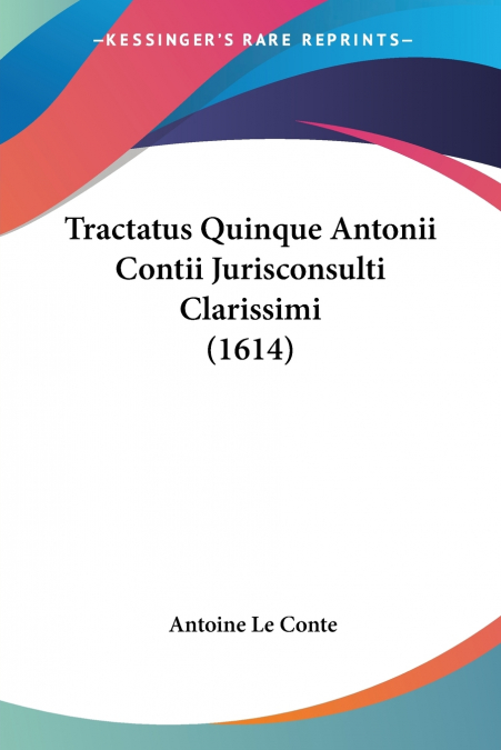 Tractatus Quinque Antonii Contii Jurisconsulti Clarissimi (1614)