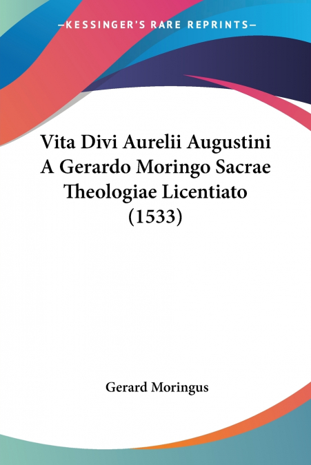 Vita Divi Aurelii Augustini A Gerardo Moringo Sacrae Theologiae Licentiato (1533)