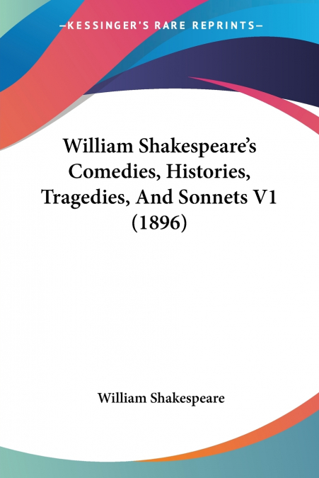 William Shakespeare’s Comedies, Histories, Tragedies, And Sonnets V1 (1896)