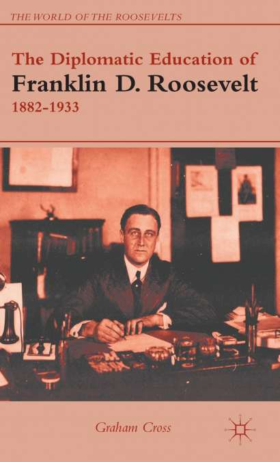 The Diplomatic Education of Franklin D. Roosevelt, 1882-1933
