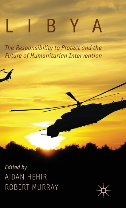 Libya, the Responsibility to Protect and the Future of Humanitarian Intervention
