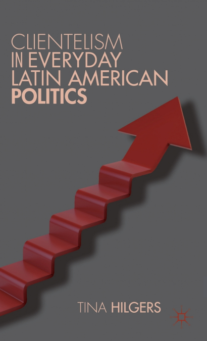 Clientelism in Everyday Latin American Politics