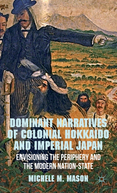 Dominant Narratives of Colonial Hokkaido and Imperial Japan