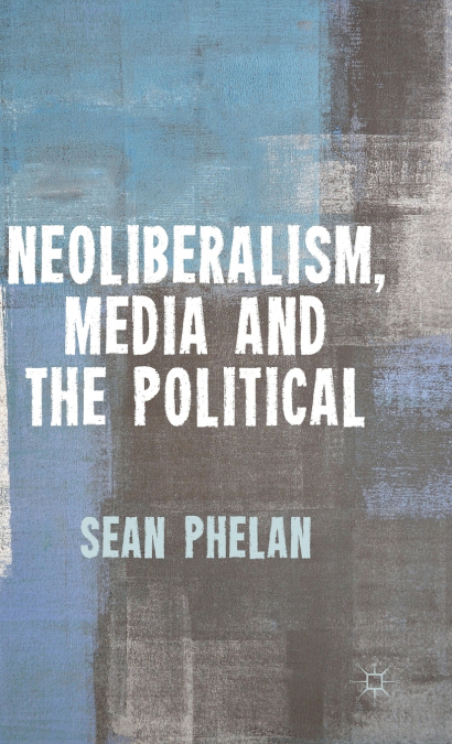 Neoliberalism, Media and the Political