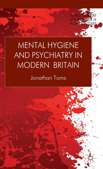 Mental Hygiene and Psychiatry in Modern Britain