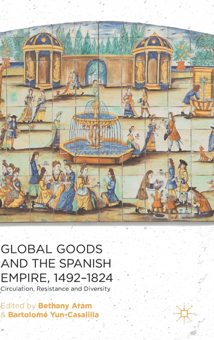 Global Goods and the Spanish Empire, 1492-1824