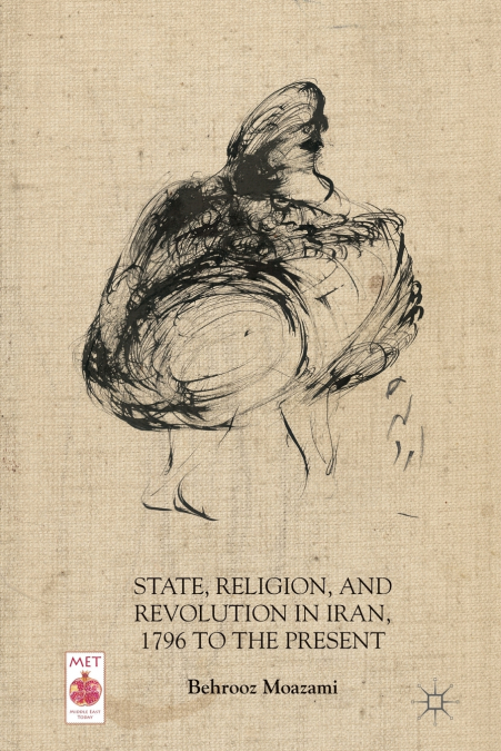 State, Religion, and Revolution in Iran, 1796 to the Present