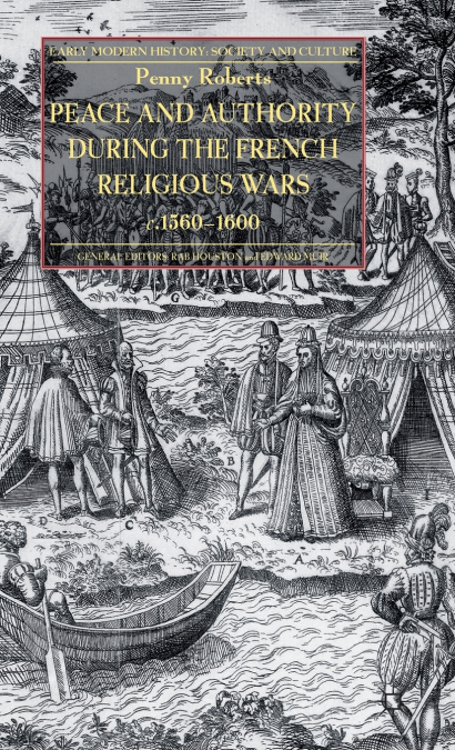 Peace and Authority During the French Religious Wars C.1560-1600