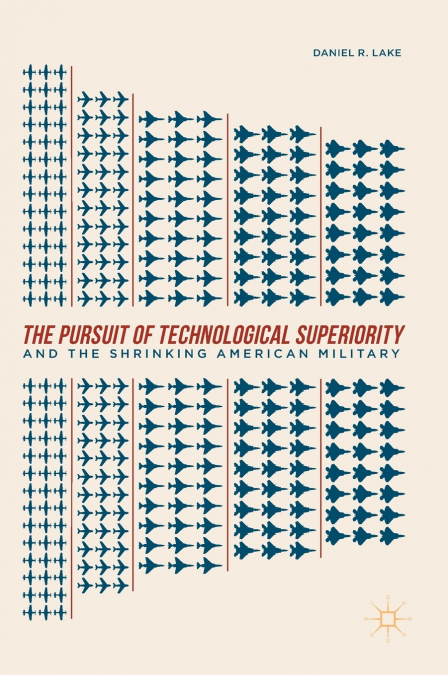 The Pursuit of Technological Superiority and the Shrinking American Military