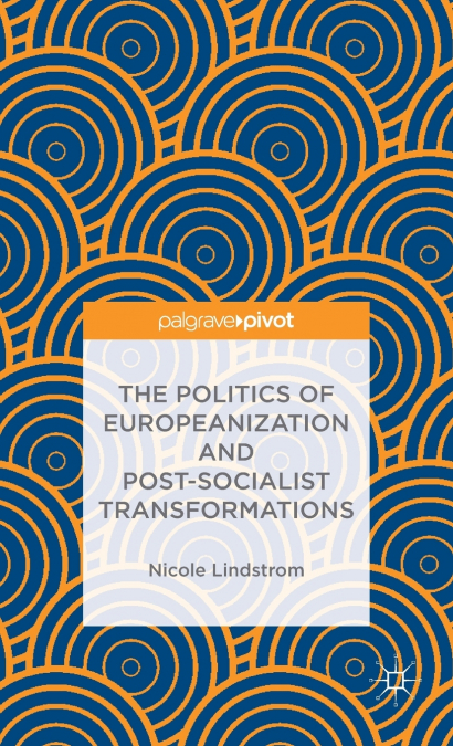 The Politics of Europeanization and Post-Socialist Transformations