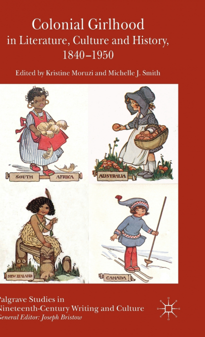 Colonial Girlhood in Literature, Culture and History, 1840-1950