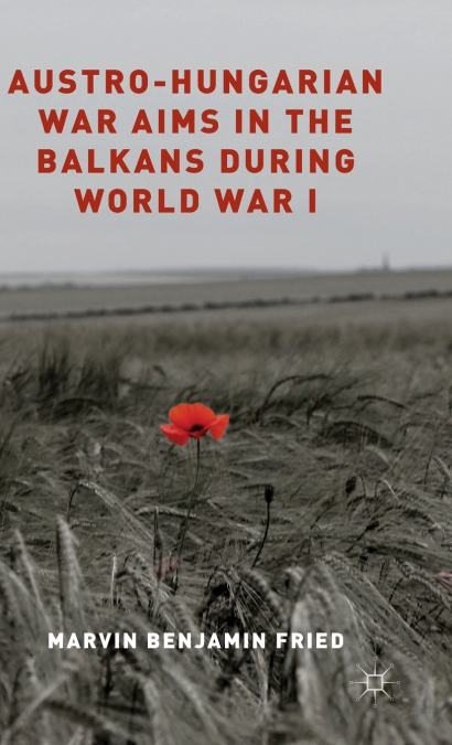 Austro-Hungarian War Aims in the Balkans During World War I
