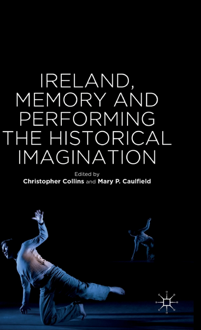 Ireland, Memory and Performing the Historical Imagination