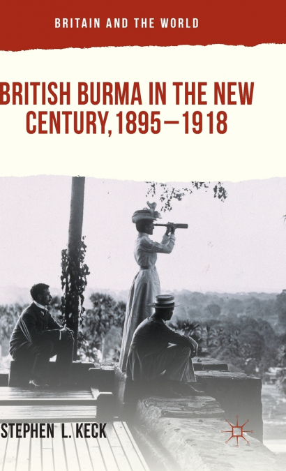 British Burma in the New Century 1895-1918