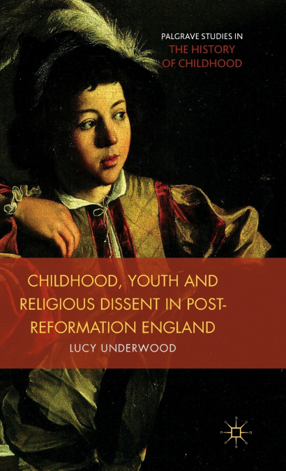 Childhood, Youth, and Religious Dissent in Post-Reformation England
