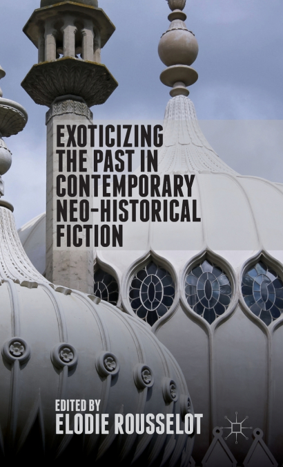 Exoticizing the Past in Contemporary Neo-Historical Fiction
