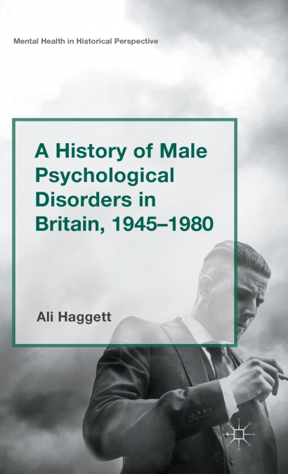 A History of Male Psychological Disorders in Britain, 1945-1980