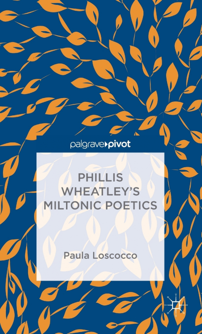 Phillis Wheatley’s Miltonic Poetics