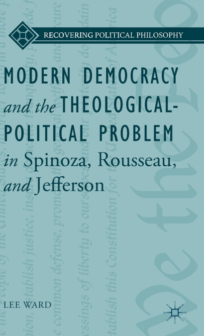 Modern Democracy and the Theological-Political Problem in Spinoza, Rousseau, and Jefferson