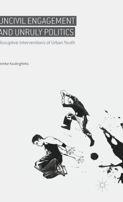 Uncivil Engagement and Unruly Politics