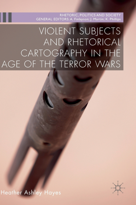 Violent Subjects and Rhetorical Cartography in the Age of the Terror Wars