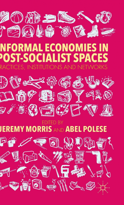 Informal Economies in Post-Socialist Spaces