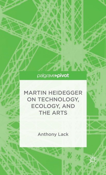 Martin Heidegger on Technology, Ecology, and the Arts