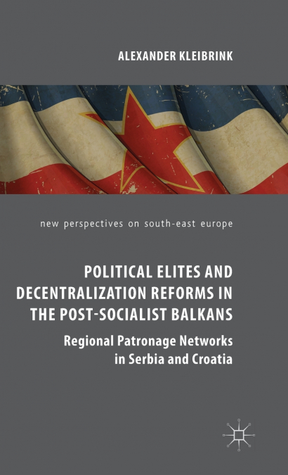 Political Elites and Decentralization Reforms in the Post-Socialist Balkans