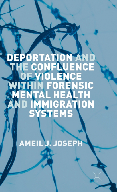 Deportation and the Confluence of Violence within Forensic Mental Health and Immigration Systems