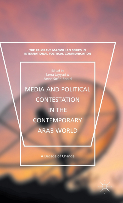 Media and Political Contestation in the Contemporary Arab World