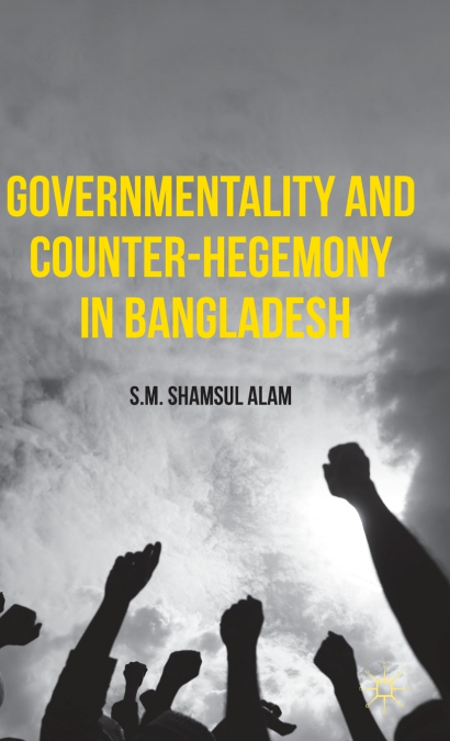 Governmentality and Counter-Hegemony in Bangladesh