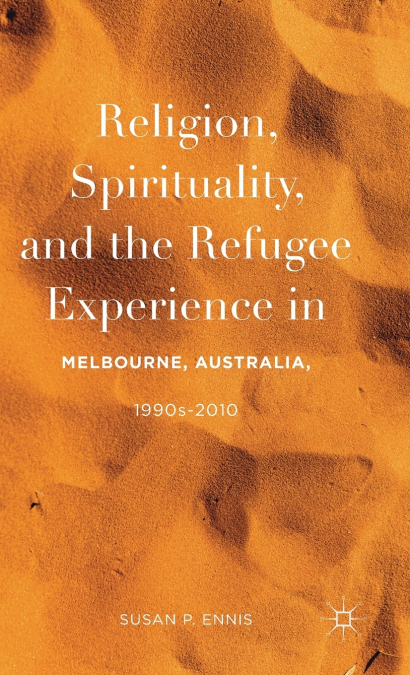 Religion, Spirituality, and the Refugee Experience in Melbourne, Australia, 1990s-2010