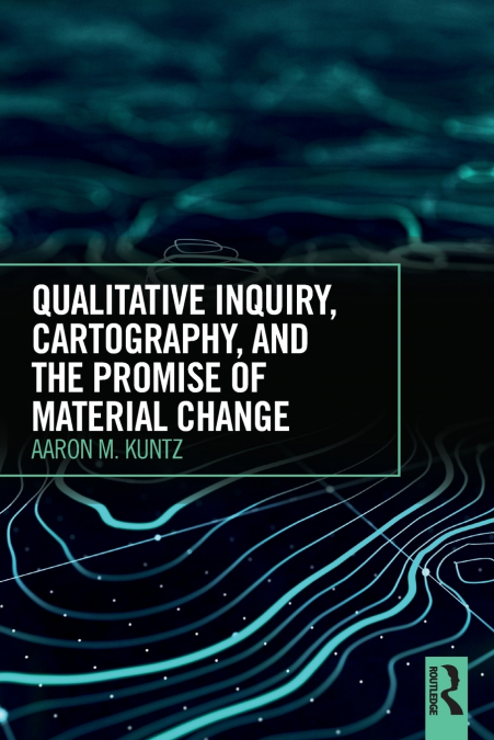 Qualitative Inquiry, Cartography, and the Promise of Material Change