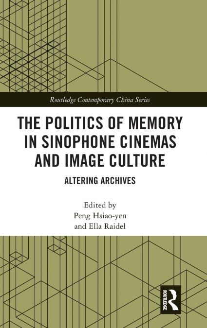 The Politics of Memory in Sinophone Cinemas and Image Culture