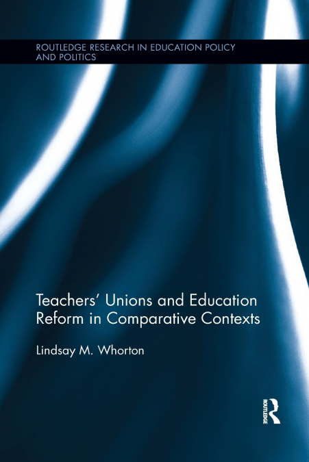Teachers’ Unions and Education Reform in Comparative Contexts