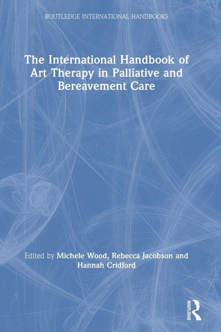 The International Handbook of Art Therapy in Palliative and Bereavement Care