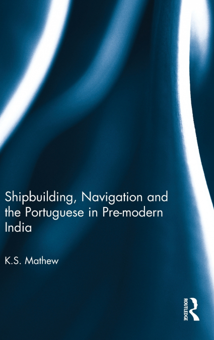 Shipbuilding, Navigation and the Portuguese in Pre-modern India