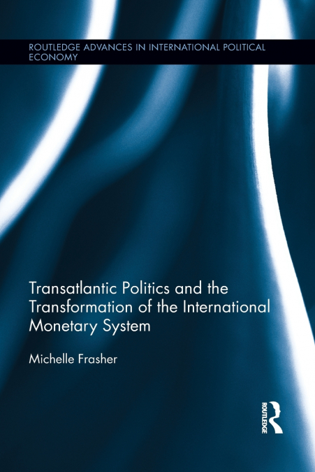 Transatlantic Politics and the Transformation of the International Monetary System