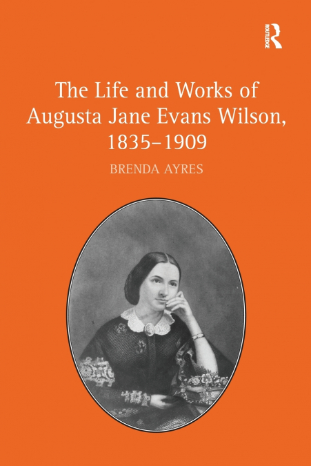 The Life and Works of Augusta Jane Evans Wilson, 1835-1909